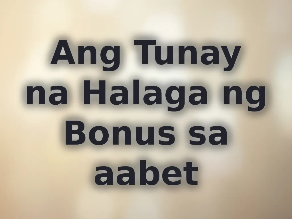 Ang Tunay na Halaga ng Bonus sa aabet